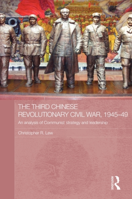 The Third Chinese Revolutionary Civil War, 1945-49 : An Analysis of Communist Strategy and Leadership, Paperback / softback Book