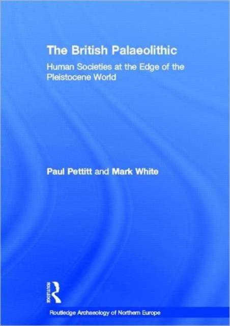 The British Palaeolithic : Human Societies at the Edge of the Pleistocene World, Hardback Book