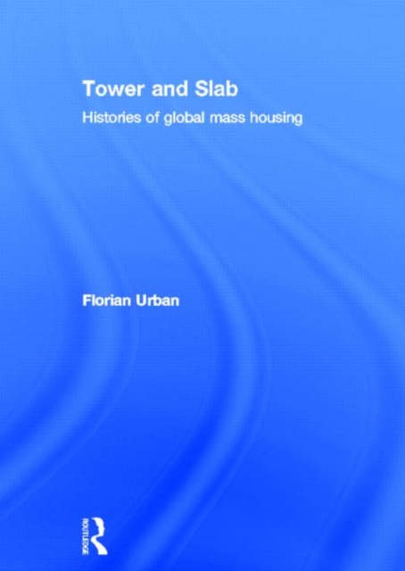 Tower and Slab : Histories of Global Mass Housing, Hardback Book