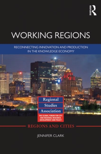 Working Regions : Reconnecting Innovation and Production in the Knowledge Economy, Hardback Book