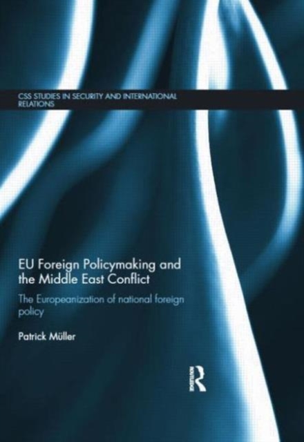 EU Foreign Policymaking and the Middle East Conflict : The Europeanization of national foreign policy, Hardback Book