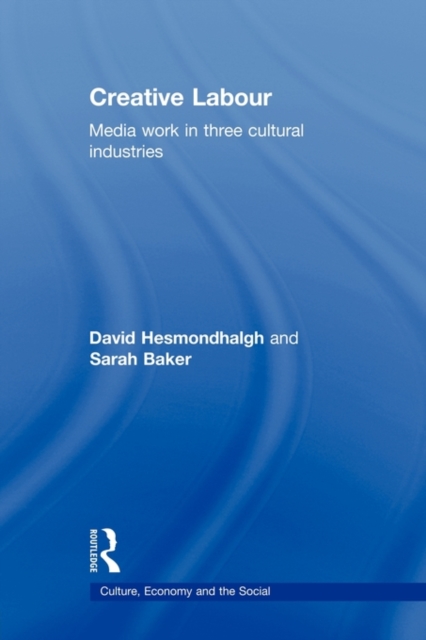 Creative Labour : Media Work in Three Cultural Industries, Paperback / softback Book