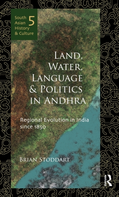 Land, Water, Language and Politics in Andhra : Regional Evolution in India Since 1850, Hardback Book