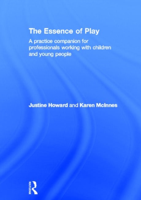 The Essence of Play : A Practice Companion for Professionals Working with Children and Young People, Hardback Book