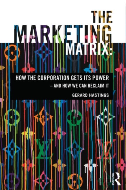The Marketing Matrix : How the Corporation Gets Its Power – And How We Can Reclaim It, Paperback / softback Book