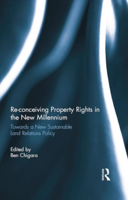 Re-conceiving Property Rights in the New Millennium : Towards a New Sustainable Land Relations Policy, Hardback Book
