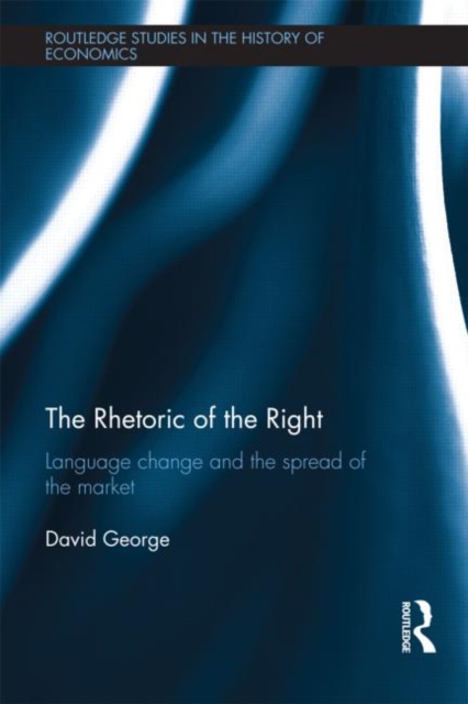 The Rhetoric of the Right : Language Change and the Spread of the Market, Hardback Book