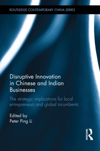 Disruptive Innovation in Chinese and Indian Businesses : The Strategic Implications for Local Entrepreneurs and Global Incumbents, Hardback Book