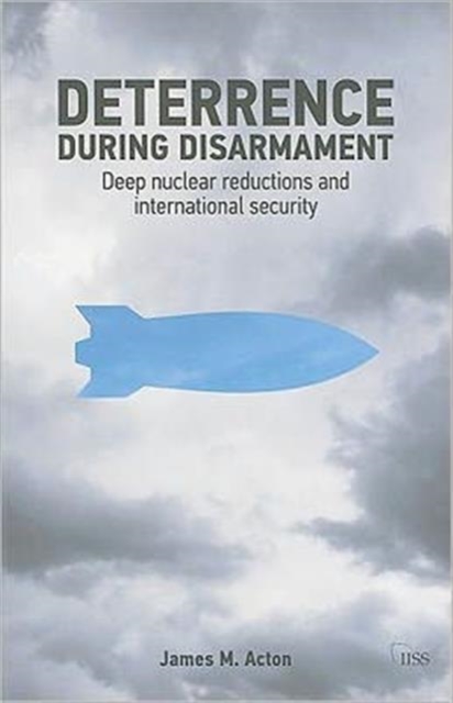 Deterrence During Disarmament : Deep Nuclear Reductions and International Security, Paperback / softback Book