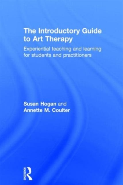 The Introductory Guide to Art Therapy : Experiential teaching and learning for students and practitioners, Hardback Book