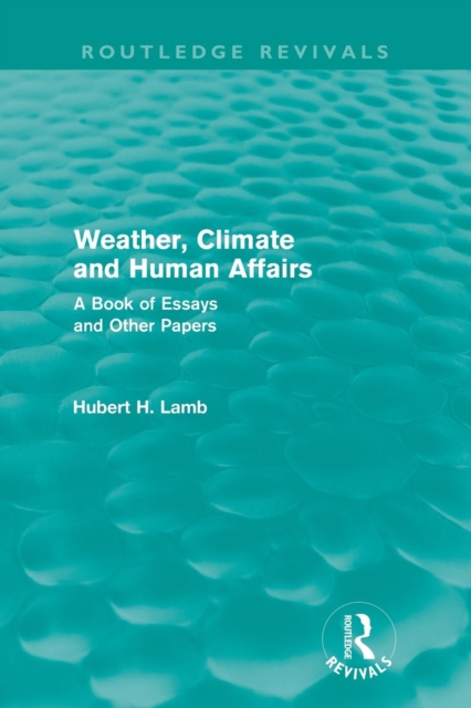 Weather, Climate and Human Affairs (Routledge Revivals) : A Book of Essays and Other Papers, Paperback / softback Book