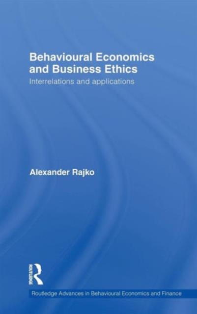 Behavioural Economics and Business Ethics : Interrelations and Applications, Hardback Book