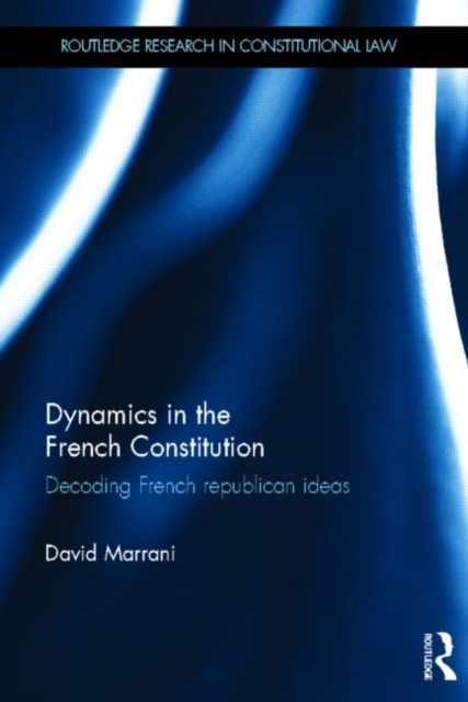 Dynamics in the French Constitution : Decoding French Republican Ideas, Hardback Book