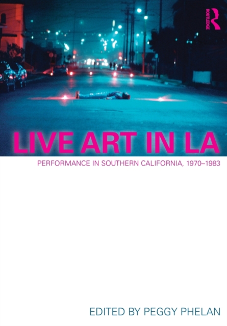 Live Art in LA : Performance in Southern California, 1970 - 1983, Paperback / softback Book