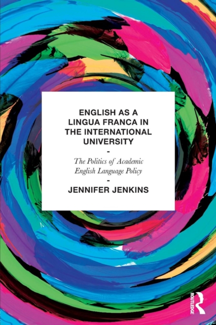 English as a Lingua Franca in the International University : The Politics of Academic English Language Policy, Paperback / softback Book
