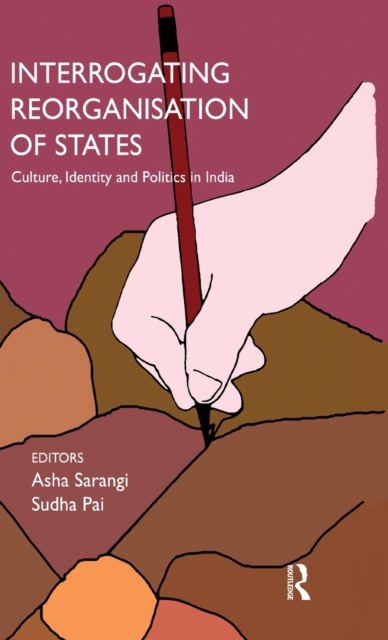 Interrogating Reorganisation of States : Culture, Identity and Politics in India, Hardback Book