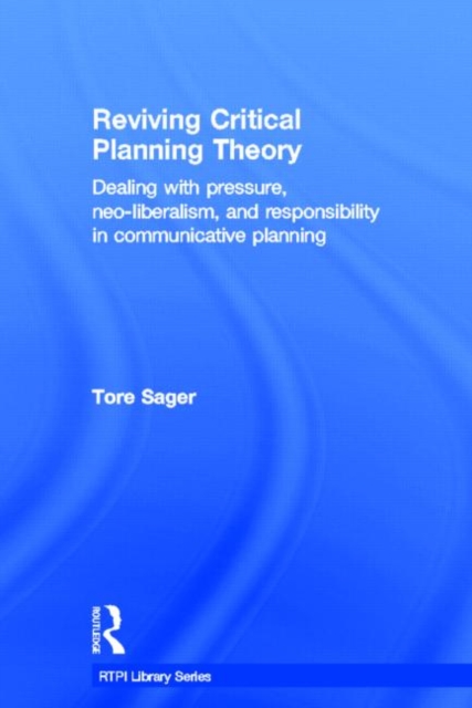 Reviving Critical Planning Theory : Dealing with Pressure, Neo-liberalism, and Responsibility in Communicative Planning, Hardback Book