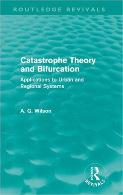 Catastrophe Theory and Bifurcation (Routledge Revivals) : Applications to Urban and Regional Systems, Hardback Book