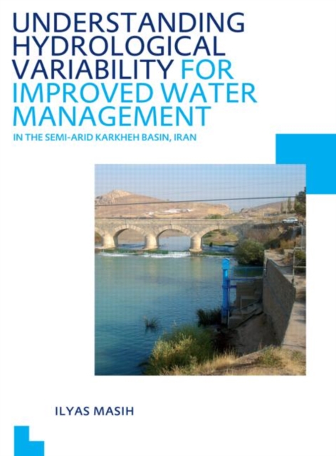 Understanding Hydrological Variability for Improved Water Management in the Semi-Arid Karkheh Basin, Iran : UNESCO-IHE PhD Thesis, Paperback / softback Book