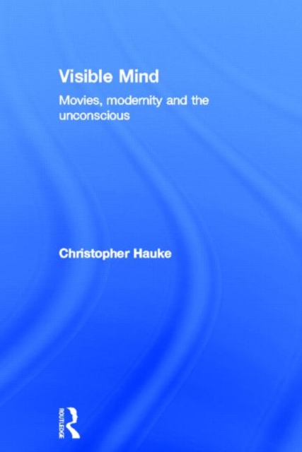 Visible Mind : Movies, modernity and the unconscious, Hardback Book