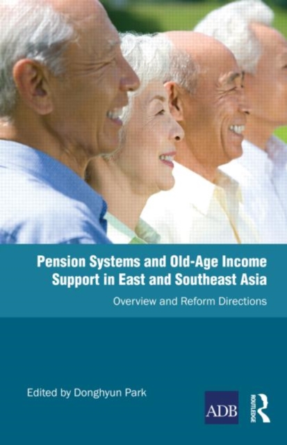 Pension Systems and Old-age Income Support in East and Southeast Asia : Overview and Reform Directions, Hardback Book