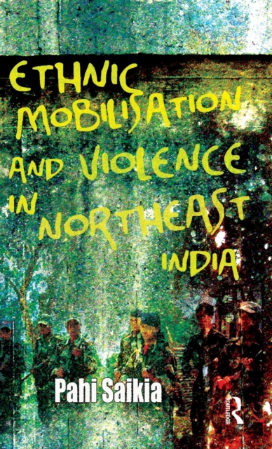 Ethnic Mobilisation and Violence in Northeast India, Hardback Book