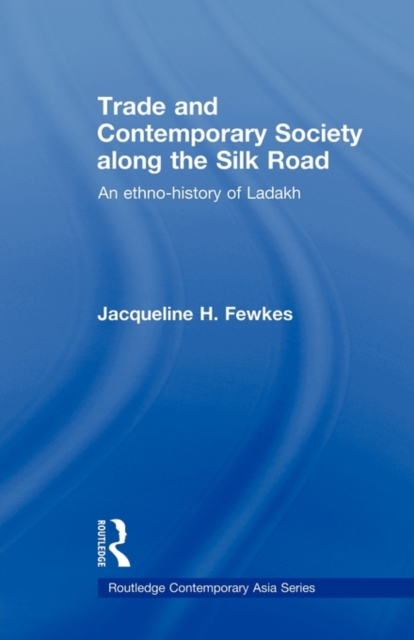 Trade and Contemporary Society along the Silk Road : An ethno-history of Ladakh, Paperback / softback Book