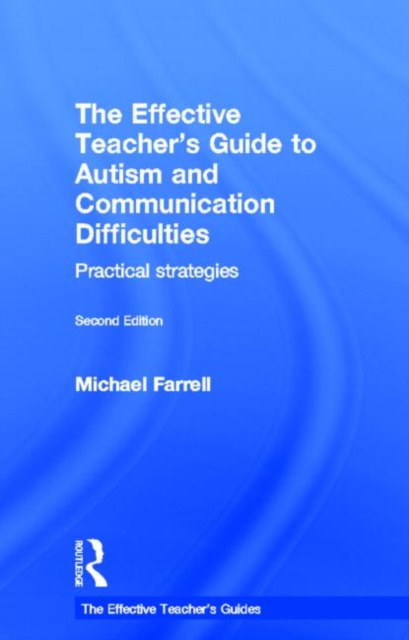 The Effective Teacher's Guide to Autism and Communication Difficulties : Practical strategies, Hardback Book