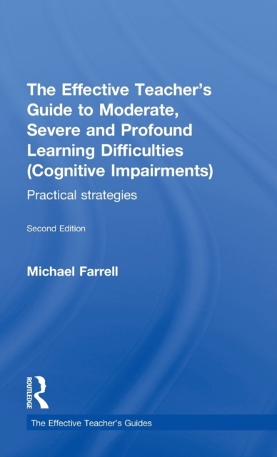 The Effective Teacher's Guide to Moderate, Severe and Profound Learning Difficulties (Cognitive Impairments) : Practical strategies, Hardback Book