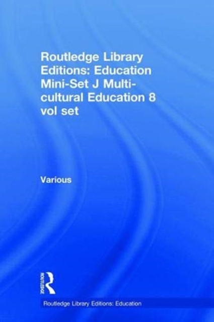 Routledge Library Editions: Education Mini-Set J Multi-cultural Education 8 vol set, Multiple-component retail product Book