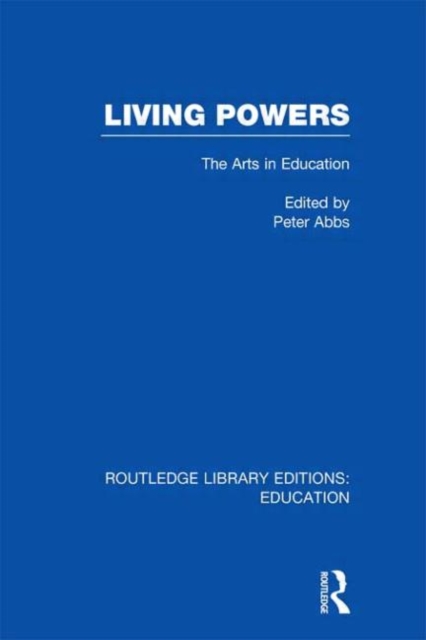 Living Powers(RLE Edu K) : The Arts in Education, Hardback Book