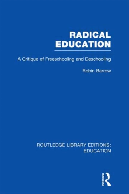 Radical Education (RLE Edu K) : A Critique of Freeschooling and Deschooling, Hardback Book