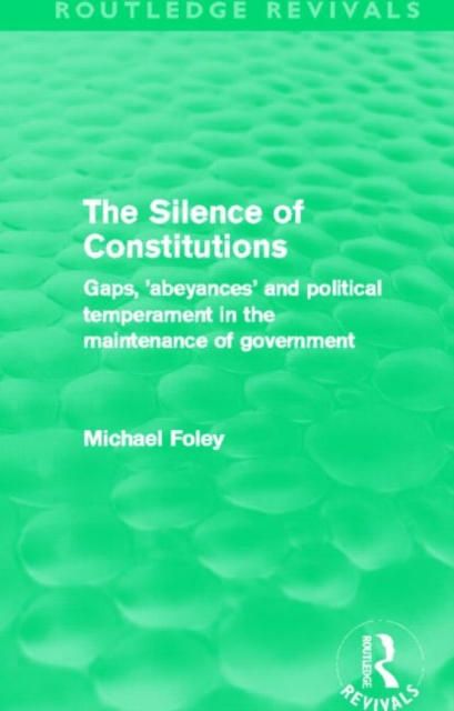 The Silence of Constitutions (Routledge Revivals) : Gaps, 'Abeyances' and Political Temperament in the Maintenance of Government, Hardback Book