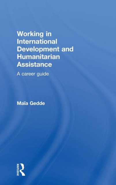 Working in International Development and Humanitarian Assistance : A Career Guide, Hardback Book