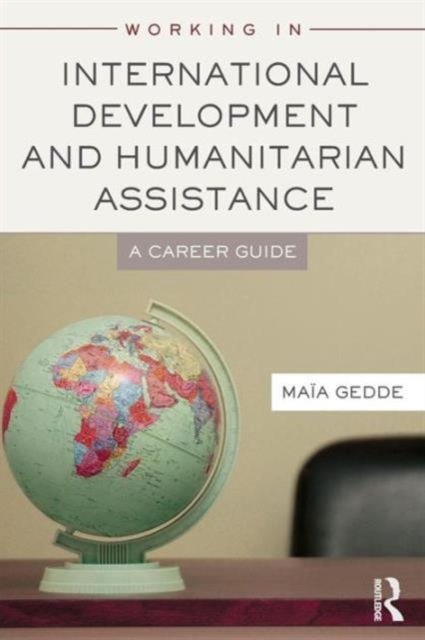 Working in International Development and Humanitarian Assistance : A Career Guide, Paperback / softback Book