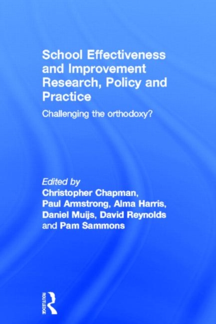 School Effectiveness and Improvement Research, Policy and Practice : Challenging the Orthodoxy?, Hardback Book