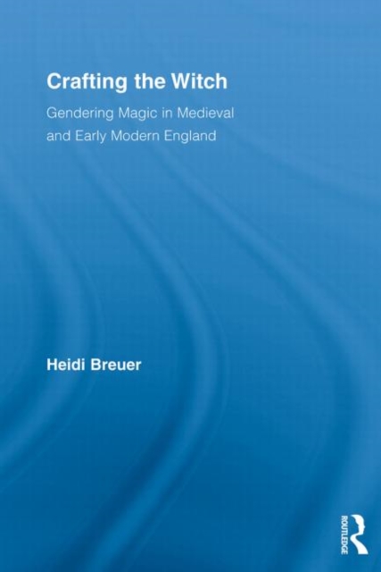 Crafting the Witch : Gendering Magic in Medieval and Early Modern England, Paperback / softback Book
