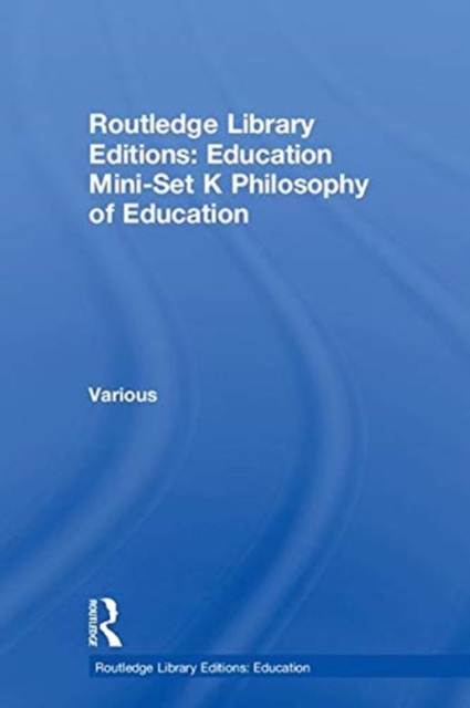 Routledge Library Editions: Education Mini-Set K Philosophy of Education, Multiple-component retail product Book