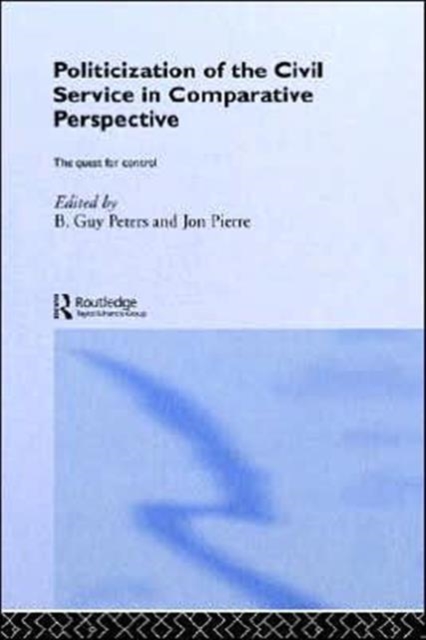 The Politicization of the Civil Service in Comparative Perspective : A Quest for Control, Hardback Book