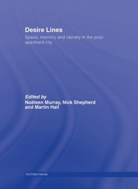 Desire Lines : Space, Memory and Identity in the Post-Apartheid City, Hardback Book
