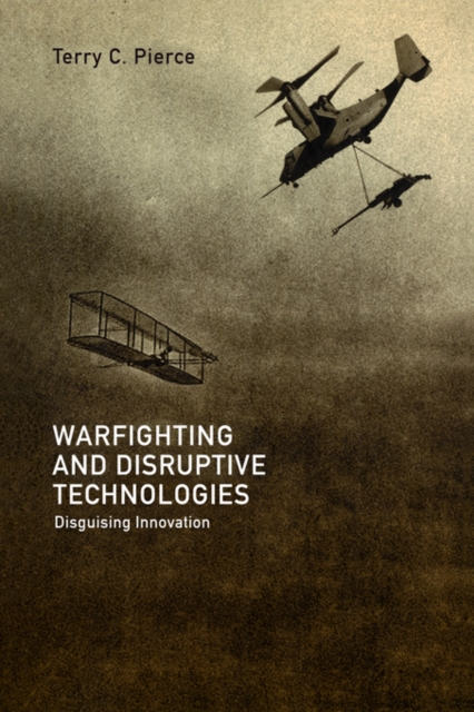 Warfighting and Disruptive Technologies : Disguising Innovation, Paperback / softback Book