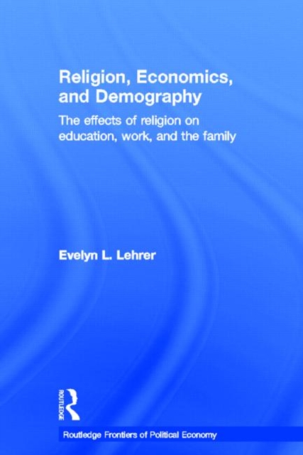 Religion, Economics and Demography : The Effects of Religion on Education, Work, and the Family, Hardback Book