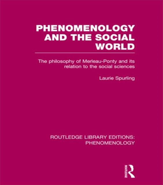 Phenomenology and the Social World : The Philosophy of Merleau-Ponty and its Relation to the Social Sciences, Hardback Book
