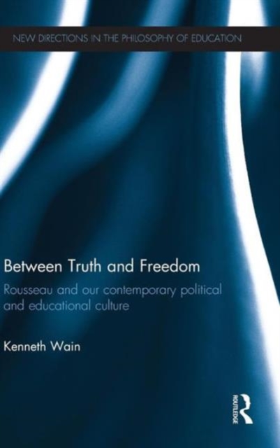 Between Truth and Freedom : Rousseau and our contemporary political and educational culture, Hardback Book