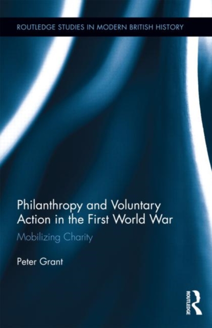 Philanthropy and Voluntary Action in the First World War : Mobilizing Charity, Hardback Book
