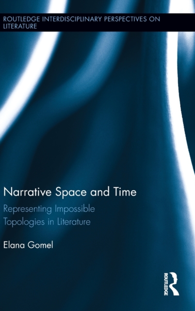Narrative Space and Time : Representing Impossible Topologies in Literature, Hardback Book