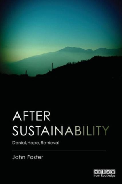 After Sustainability : Denial, Hope, Retrieval, Paperback / softback Book