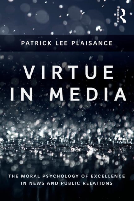 Virtue in Media : The Moral Psychology of Excellence in News and Public Relations, Paperback / softback Book