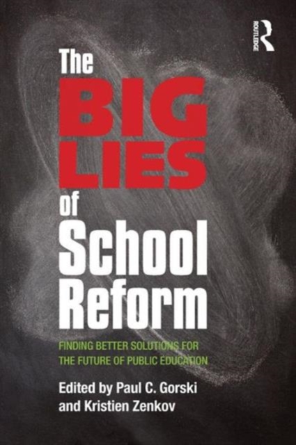 The Big Lies of School Reform : Finding Better Solutions for the Future of Public Education, Paperback / softback Book