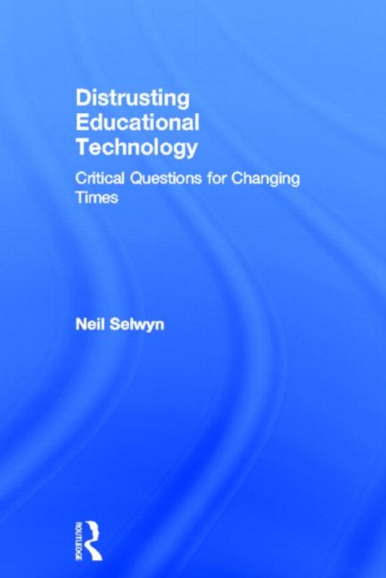 Distrusting Educational Technology : Critical Questions for Changing Times, Hardback Book